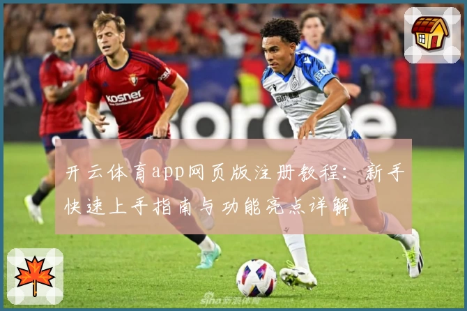 开云体育app网页版注册教程：新手快速上手指南与功能亮点详解