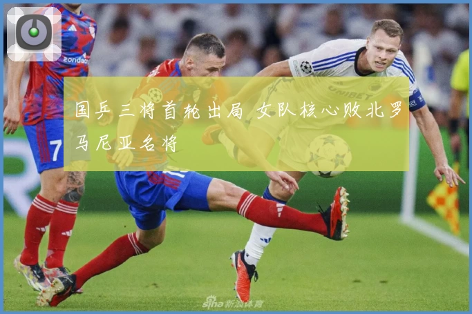 国乒三将首轮出局 女队核心败北罗马尼亚名将