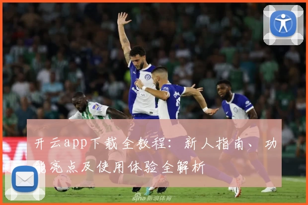 开云app下载全教程：新人指南、功能亮点及使用体验全解析