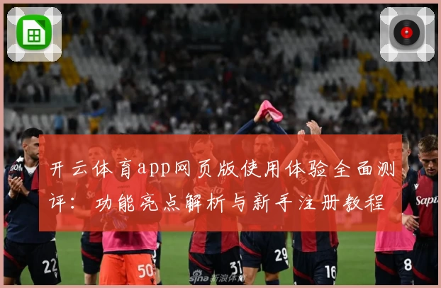 开云体育app网页版使用体验全面测评：功能亮点解析与新手注册教程