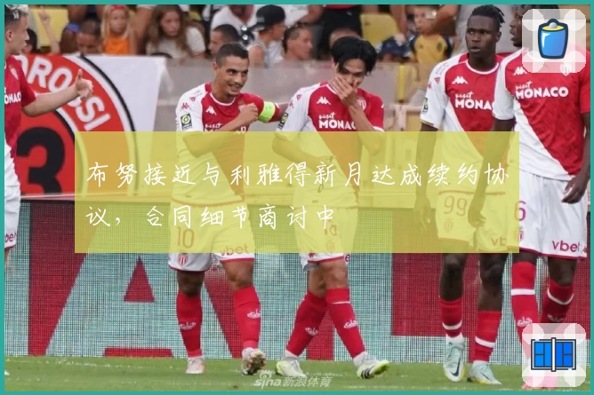 布努接近与利雅得新月达成续约协议，合同细节商讨中