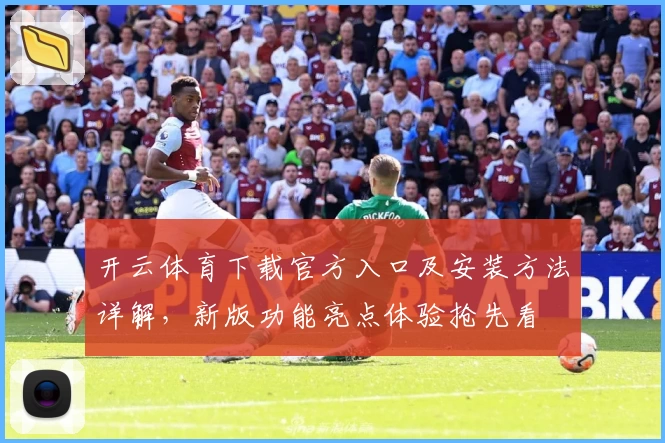 开云体育下载官方入口及安装方法详解，新版功能亮点体验抢先看