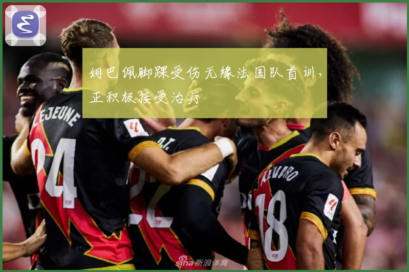 姆巴佩脚踝受伤无缘法国队首训，正积极接受治疗