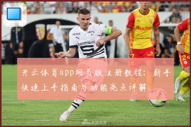 开云体育app网页版注册教程：新手快速上手指南与功能亮点详解